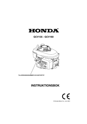 Page 11
GCV135 - GCV160
INSTRUKTIONSBOK
© Honda Motor Co., Ltd. 2001
TILLVERKNINGSNUMMER OCH MOTORTYP       