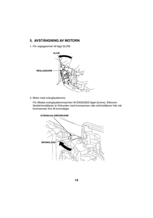 Page 1414
5. AVSTÄNGNING AV MOTORN
1. För reglagearmen till läge SLOW.
2. Motor med svänghjulsbroms:
För tillbaka svänghjulsbromsarmen till ENGAGED-läget (broms). Eftersom
tändströmställaren är förbunden med bromsarmen slås strömställaren från när
bromsarmen förs till bromsläget.
REGLAGEARM
SLOW
SVÄNGHJULSBROMSARM
BROMSLÄGE   