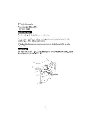 Page 2222
FÖRSIKTIGHET !
VARNING !
4. Tändstiftsservice
Rekommenderat tändstift:
BPR6ES (NGK)
Använd aldrig ett tändstift med fel värmetal.
För att motorn skall kunna arbeta störningsfritt måste tändstiftet vara fritt från
avsättningar och ha rätt elektrodavstånd.
1. Tag bort tändkabelanslutningen och använd en tändstiftsnyckel för att att ta
bort stiftet.
Om motorn har varit i gång, är ljuddämparen mycket het. Var försiktig, så att
du inte kommer i kontakt med den.   