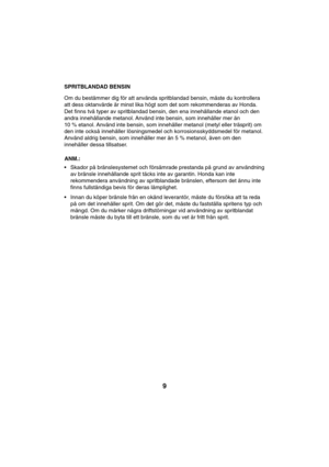 Page 99
SPRITBLANDAD BENSIN
Om du bestämmer dig för att använda spritblandad bensin, måste du kontrollera
att dess oktanvärde är minst lika högt som det som rekommenderas av Honda.
Det finns två typer av spritblandad bensin, den ena innehållande etanol och den
andra innehållande metanol. Använd inte bensin, som innehåller mer än
10 % etanol. Använd inte bensin, som innehåller metanol (metyl eller träsprit) om
den inte också innehåller lösningsmedel och korrosionsskyddsmedel för metanol.
Använd aldrig bensin,...