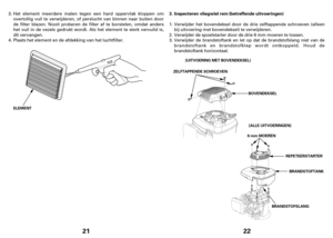 Page 11Inspecteren vliegwiel rem 3. (betreffende uitvoeringen)
[UITVOERING MET BOVENDEKSEL]
Verwijder het bovendeksel door de drie zelftappende schroeven (alleen
bij uitvoering met bovendeksel) te verwijderen.
Verwijder de spoelstarter door de drie 6 mm moeren te lossen.
Verwijder de brandstoftank en let op dat de brandstofslang niet van de
brandstoftank en brandstofklep wordt ontkoppeld. Houd de
brandstoftank horizontaal. 1.
2.
3.
21
ELEMENT
Het element meerdere malen tegen een hard oppervlak kloppen om...