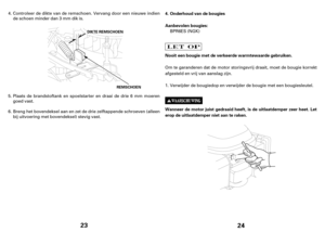 Page 1223
REMSCHOEN D DI
IK
KT
TE
ER
RE
EM
MS
SC
CH
HO
OE
EN
N
Controleer de dikte van de remschoen. Vervang door een nieuwe indien
de schoen minder dan 3 mm dik is.
Plaats de brandstoftank en spoelstarter en draai de drie 6 mm moeren
goed vast.
Breng het bovendeksel aan en zet de drie zelftappende schroeven (alleen
bij uitvoering met bovendeksel) stevig vast. 4.
5.
6.
24
Onderhoud van de bougies
Aanbevolen bougies:
Wanneer de motor juist gedraaid heeft, is de uitlaatdemper zeer heet. Let
erop de uitlaatdemper...