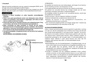 Page 59
Brandstof
Benzine is uiterst brandbaar en onder bepaalde omstandigheden
explosief.
Tank in een goed geventileerde ruimte met stilstaande motor. Bij het
tanken en op plaatsen, waar benzine is opgeslagen, niet roken en open
vuur en vonken uit de buurt houden.
Overvul de tank niet (er mag geen benzine in de vulopening staan). Zorg,
na het tanken, dat de dop van de benzinetank goed gesloten is.
Vermijd herhaaldelijk of langdurig kontakt met de huid of het inademen
van dampen.
BUITEN BEREIK VAN KINDEREN...