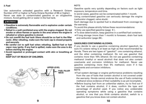 Page 5Fuel
Gasoline is extremely flammable and is explosive under certain
conditions.
Refuel in a well-ventilated area with the engine stopped. Do not
smoke or allow flames or sparks in the area where the engine is
refueled or where gasoline is stored.
Do not overfill the fuel tank (there should be no fuel in the filler
neck). After refueling, make sure the tank cap is closed properly
and securely.
Be careful not to spill fuel when refueling. Spilled fuel or fuel
vapor may ignite. If any fuel is spilled, make...