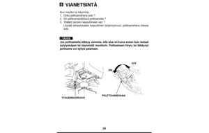 Page 2929
VIANETSINTÄ
Kun moottori ei käynnisty :
1.Onko polttoainehana auki ?
2.On polttoainesäiliössä polttoainetta ?
3.Yltääkö bensiini kaasuttimeen asti ?
Löysää tarkastukseksi kaasuttimen tyhjennysruuvi, polttoainehana ollessa
auki.
Jos polttoainetta läikkyy varmista, että alue on kuiva ennen kuin testaat
sytytystulpan tai käynnistät moottorin. Polttoaineen höyry tai läikkynyt
polttoaine voi syttyä palamaan.
! VAARA
TYHJENNUSRUUVIPOLTTOAINEHANA
8 