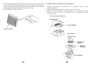 Page 11Tapoter légèrement l’élément plusieurs f ois sur une surf ace dure af in d’en retirer la saleté
en excès, ou envoyer de l’air comprimé à travers le f iltre, de l’intérieur vers l’extérieur. Ne
jamais essayer d’enlever la saleté à l’aide d’une brosse; le brossage f orcerait la saleté à l’in-
térieur des f ibres. Remplacer l’élément s’il est excessivement sale.
Reposer l’élément et le cache de f iltre à air. 3.
4.
EL EMENT FIL T RA NT
21
Déposer lecapot supérieur en retirant les trois vis taraudeuses (Type...