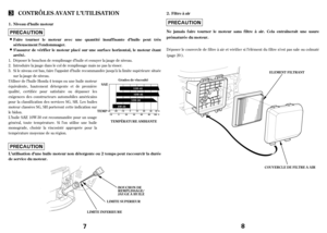 Page 4Si le niveau est bas, f aire l’appoint d’huile recommandée jusqu’à la limite supérieure située
sur la jauge de niveau. Déposer le bouchon de remplissage d’huile et essuyer la jauge de niveau.
Introduire la jauge dans le col de remplissage mais ne pas la visser.
Utiliser de l’huile Honda 4 temps ou une huile moteur
équivalente, hautement détergente et de première
qualité, certif iée pour satisf aire ou dépasser les
exigences des constructeurs automobiles américains
pourlaclassif ication des services SG,...