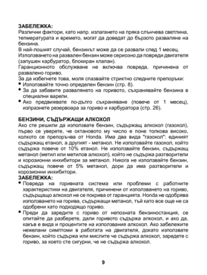 Page 9
ЗАБЕЛЕЖКА: Различни фактори, като напр. излагането на пряка слънчева светлина, тепмературата и времето, могат да  доведат до  бързото разваляне  на бензина. В най-лошият случай, бензинът може да се развали след 1 месец.Използването на развален бензин може сериозно да повреди двигателя (запушен карбуратор, блокиран клапан).Гаранционното  обслужване  не  включва  повреда,  причинена  от развалено гориво.За да избегнете това, моля спазвайте стриктно следните препоръки:• Използвайте точно определен бензин...