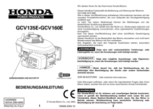 Page 11
GCV135EGCV160E
Honda Motor Co., Ltd. 2003
130000.2004.10 PRINTED IN ITALY34Z0M600
00X34-Z0M-6000
BEDIENUNGSANLEITUNG
SERIENNUMMER UND MOTORTYP
2
Der Honda-Motor ist für sicheren und zuverlässigen Betrieb konstruiert,
wenn er gemäß der Betriebsanleitung bedient wird. Lesen Sie zum
Verständnis dieses Besitzer-Handbuch durch, bevor Sie den Motor in
Betrieb nehmen. Nichtbeachtung kann persönliche Verletzung oder
Beschädigung der Ausrüstung zur Folge haben.Zeigt eine sehr wahrscheinliche Verletzungs- oder...