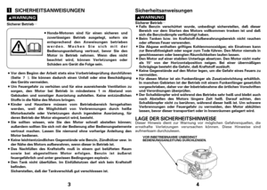 Page 2µ
3
SICHERHEITSANWEISUNGEN
Sicherer Betrieb
Honda-Motoren sind für einen sicheren und
zuverlässigen Betrieb ausgelegt, sofern sie
entsprechend den Anweisungen betrieben
werden. Machen Sie sich mit der
Bedienungsanleitung vertraut, bevor Sie den
Motor in Betrieb nehmen. Wenn dies nicht
beachtet wird, können Verletzungen oder
Schäden am Gerät die Folge sein.
Das Nachfüllen des Kraftstoffs muß in einem gut belüfteten Raum
sowie bei abgestelltem Motor erfolgen. Benzin ist äußerst
feuergefährlich und unter...