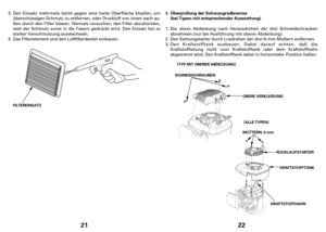 Page 1121
FILTEREINSATZ
Den Einsatz mehrmals leicht gegen eine harte Oberfläche klopfen, um
überschüssigen Schmutz zu entfernen, oder Druckluft von innen nach au-
ßen durch den Filter blasen. Niemals versuchen, den Filter abzubürsten,
weil der Schmutz sonst in die Fasern gedrückt wird. Den Einsatz bei zu
starker Verschmutzung auswechseln.
Das Filterelement und den Luftfilterdeckel einbauen. 3.
4.
22
Überprüfung der Schwungradbremse 3.
(bei Typen mit entsprechender Ausstattung)
[TYP MIT OBERER ABDECKUNG]
Den...