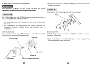 Page 1427
Reinigen des Funkenfängers (Sonderzubehör)
Beim Betreiben des Motor wird der Auspuff sehr heiß. Den Auspuff
deshalb vor weiteren Arbeiten am Motor abkühlen lassen.
Der Funkenfänger muß alle 100 Betriebsstunden gereinigt werden, um
seineLeistungsfähigkeit aufrechtzuerhalten. 5.
FUNKENFÄNGERSCHRAUBE
AUSPUFFTOPF
SCHRAUBE
SCHALLDÄMPFER-HITZESCHILD 6-mm-SCHRAUBEN
Den Auspufftopfschutz nach Herausdrehen der drei 6-mm-Schrauben
abnehmen.
Den Funkenschutz nach Herausdrehen der beiden Schrauben vom
Auspufftopf...