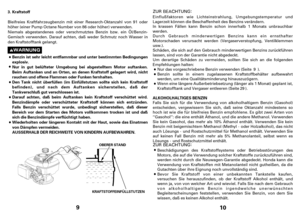 Page 510
ALKOHOLHALTIGES BENZIN
Bevor Sie Kraftstoff von einer unbekannten Tankstelle kaufen,
versuchen Sie herauszufinden, ob der Kraftstoff Alkohol enthält, und
wenn ja, von von welcher Art und wieviel. Falls Sie nach dem Gebrauch
vonalkoholhaltigem Benzin irgendwelche unerwünschten
Begleiterscheinungen feststellen, verwenden Sie Benzin, von dem Sie
wissen, daß es keinen Alkohol enthält. Beschädigungen des Kraftstoffsystems oder Betriebsstörungen des
Motors, die auf die Verwendung solcher Kraftstoffe...