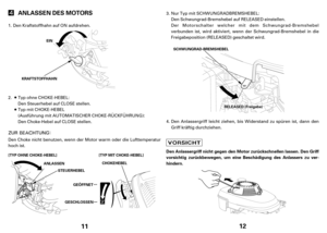 Page 611
ANLASSEN DES MOTORS
[TYP OHNE CHOKE-HEBEL] [TYP MIT CHOKE-HEBEL]
GEÖFFNET
GESCHLOSSEN ANLASSEN
STEUERHEBELCHOKEHEBEL EIN
KRAFTSTOFFHAHN
Den Kraftstoffhahn auf ON aufdrehen.
Den Choke nicht benutzen, wenn der Motor warm oder die Lufttemperatur
hoch ist.Den Steuerhebel auf CLOSE stellen.
Den Choke-Hebel auf CLOSE stellen. 1.
2. Typ ohne CHOKE-HEBEL:
Typ mitCHOKE-HEBEL
(Ausführung mit AUTOMATISCHER CHOKE-RÜCKFÜHRUNG):
12
Den Anlassergriff nicht gegen den Motor zurückschnellen lassen. Den Griff
vorsichtig...