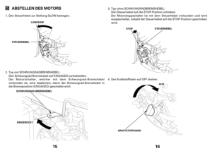 Page 8A AU
US
S
KRAFTSTOFFHAHN
STOPSTEUERHEBEL
AUS
Den Kraftstoffhahn auf OFF drehen. DenSteuerhebel auf die STOP-Position schieben.
Der Motorstoppschalter ist mit dem Steuerhebel verbunden und wird
ausgeschaltet, sobald der Steuerhebel auf die STOP-Position geschoben
wird. 3.
4.Typ ohne SCHWUNGRADBREMSHEBEL:
15
EINGERÜCKT
ABSTELLEN DES MOTORS
EINGERÜCKTLANGSAM
STEUERHEBEL
Den Steuerhebel zur Stellung SLOW bewegen.
Der Motorschalter, welcher mit dem Schwungrad-Bremshebel
verbunden ist, wird deaktiviert, wenn...