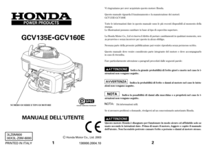 Page 1NUMERO DI SERIE E TIPO DI MOTORE
1
MANUALE DELL’UTENTE
GCV135EGCV160E
Honda Motor Co., Ltd. 2003
130000.2004.10 PRINTED IN ITALY3LZ0M600
00X3L-Z0M-6000
Viringraziamo per aver acquistato questo motore Honda.
Questo manuale riguarda il f unzionamento e la manutenzione dei motori:
Tuttele inf ormazioni date in questo manuale sono le più recenti disponibili al momento della
stampa.
Leillustrazioni possono cambiare in base al tipo di coperchio superiore.
Nessuna parte della presente pubblicazione può venire...