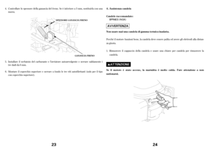 Page 12Controllare lo spessore della ganascia del f reno. Se è inf eriore a 3 mm, sostituirla con una
nuova.
Installare il serbatoio del carburante e l’avviatore autoavvolgente e serrare saldamente i
tre dadida6mm.
Montare il coperchio superiore e serrare a f ondo le tre viti autof ilettanti (solo per il tipo
con coperchio superiore). 4.
5.
6.
GA NA SCIA FRENO S SP
PE
ES
SS
SO
OR
RE
EG
GA
AN
NA
AS
SC
CI
IA
AF
FR
RE
EN
NO
O
23
Perché il motore funzioni bene, la candela deve essere pulita ed avere gli elettrodi...