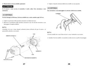 Page 14Controllare che non ci siano depositi carboniosi attorno all’uscita del gas di scarico e al
parascintille, pulendo se necessario. Togliere la protezione della marmitta estraendo i tre bulloni da 6 mm.
Rimuovere il paraf iamma dalla marmitta estraendo le due viti (f acendo attenzione a non
danneggiare la maglia metallica). 1.
2.Manutenzione arresta scintille (opzionale)
Se il motoreèstato acceso, la marmitta è molto calda. Fare attenzione a non
ustionarsi.
Perchérimanga in ef f icienza, l’arresta...