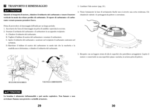 Page 15Prima di provvedere al rimessaggio dell’unità per un lungo periodo;
Accertarsi che l’area di rimessaggio sia priva di umidità e sporcizia in eccesso.
Svuotare il serbatoio del carburante e il carburatore in un apposito recipiente:
Chiudere il rubinetto del carburante.
Togliere il bullone di scarico del carburatore e svuotare il carburatore.
Aprireil rubinetto del carburante e scaricare nel recipiente il carburante contenuto nel
serbatoio.
Riavvitareilbullone di scarico del carburatore in modo tale che la...