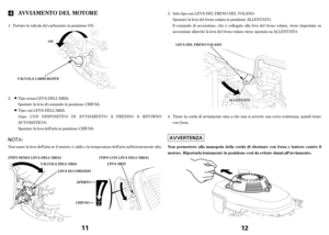Page 6Portare la valvola del carburante in posizione ON.
Spostare la leva di comando in posizione CHIUSA.
Spostare la leva dell’aria in posizione CHIUSA.
Non usare la leva dell’aria se il motore è caldo e la temperatura dell’aria suf f icientemente alta. 1.
2. Tipo senza LEVA DELL’ARIA:
Tipo con LEVA DELL’ARIA
(tipo CON DISPOSITIVO DI AVVIAMENTO A FREDDO A RITORNO
AUTOMATICO):
AVVIAMENTO DEL MOT ORE
ON
LEVA DI COMANDO [T IPO SENZA L EVA DELL’ARIA] [TIPO CON LEVA DELL’ARIA]
APERTO   LEVA ARIA
VALVOLA DELL’ARIA...