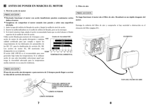 Page 4Si el nivel estuviese bajo, añada el aceite recomendado hasta que su nivel alcance el límite
superior de la varilla de nivel de aceite. Quite la tapa del orif icio de llenado de aceite y limpie la varilla de nivel de aceite.
Inserte la varilla indicadora en el cuello de orif icio de llenado, pero no la enrosque.
Utilice aceite Honda para motores de 4 tiempos u otro
aceite de motor de alto grado detergente y máxima
calidad certif icado para que cumpla o supere los
requerimientos de los f abricantes de...