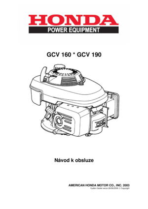 Page 1   
GCV 160 * GCV 190 
                                
Návod k obsluze 
      
                                                             AMERICAN HONDA MOTOR CO., INC. 2003 
                                                                                                                                     Vydání eské verze 26/06/2006   Copyright     