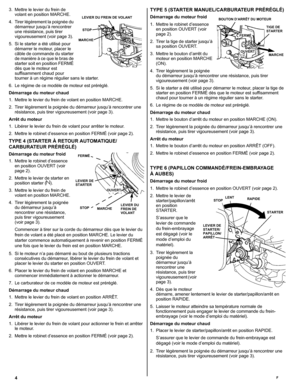 Page 144F
3. Mettre le levier du frein de 
volant en position MARCHE.
4. Tirer légèrement la poignée du 
démarreur jusqu’à rencontrer 
une résistance, puis tirer 
vigoureusement (voir page 3).
5. Si le starter a été utilisé pour 
démarrer le moteur, placer le 
câble de commande du starter 
de manière à ce que le bras de 
starter soit en position FERMÉ 
dès que le moteur est 
suffisamment chaud pour 
tourner à un régime régulier sans le starter.
6. Le régime de ce modèle de moteur est préréglé.
Démarrage du...