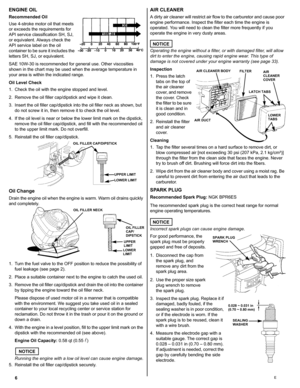 Page 66E
ENGINE OIL 
Recommended Oil 
Use 4-stroke motor oil that meets 
or exceeds the requirements for 
API service classification SH, SJ, 
or equivalent. Always check the 
API service label on the oil 
container to be sure it includes the 
letters SH, SJ, or equivalent.
SAE 10W-30 is recommended for general use. Other viscosities 
shown in the chart may be used when the average temperature in 
your area is within the indicated range.
Oil Level Check 
1. Check the oil with the engine stopped and level.
2....