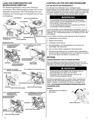 Page 22G
LAGE VON KOMPONENTEN UND 
BEDIENUNGSELEMENTEN
Die Bedienungselemente sind je nach Motortyp 
verschieden. Ihren Bedienungstyp ersehen Sie aus den 
folgenden Diagrammen; den Typ benötigen Sie zum 
Verstehen der Anweisungen im Abschnitt Betrieb usw. 
im Handbuch.KONTROLLEN VOR DER INBETRIEBNAHME 
IST IHR MOTOR BETRIEBSBEREIT?
Im Interesse Ihrer Sicherheit und zur Verlängerung der 
Nutzungsdauer Ihres Gerätes sollten Sie sich vor Inbetriebnahme des 
Motors unbedingt etwas Zeit nehmen, seinen Zustand zu...