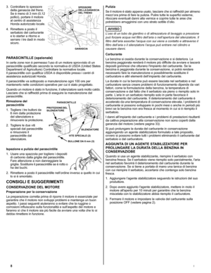 Page 288I
3. Controllare lo spessore 
della ganascia del freno. 
Se è meno di 3 mm (0,12 
pollici), portare il motore 
al centro di assistenza 
Honda autorizzato locale.
4. Rimettere a posto il 
serbatoio del carburante 
e lo starter a ritorno e 
serrare i tre dadi in modo 
sicuro.
PARASCINTILLE (opzionale)
In certe zone non è permesso l’uso di un motore sprovvisto di un 
parascintille qualificato secondo la normativa di USDA (United States 
Department of Agriculture) Controllare la normative locale. 
Il...