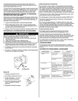 Page 8
8	E
Hoiustamisettevalmistuste	 tegemata 	 jätmise 	 tõttu 	 tekkinud 	 kü-
tusesüsteemi
	
kahjustused
	
või
	
mootori
	
jõudluse
	
probleemid
	
ei
	 ole 	
mootori
	
garantiiga
	
kaetud
	
(vt
	
lk
	
33).
	
Te
	
saate
	
kütuse
	
hoiustamisaega
	
pikendada,
	
lisades
	
bensiinile 	 stabi
-
lisaatorit,
	
mis
	
on
	
sel
	
eesmärgil
	
väljatöötatud.
	
Teine
	
võimalus
	
kütuse 	
halvenemisega
	
seotud
	
probleemide
	
vältimiseks
	
on
	
lasta
	
bensiin
	
enne
	
mootori
	
hoiustamist
	
kütusepaagist
	
ja...