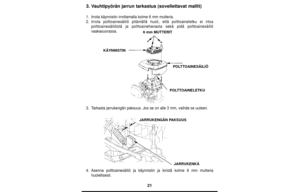 Page 2121
3. Vauhtipyörän jarrun tarkastus (sovellettavat mallit)
1.Irrota käynnistin irrottamalla kolme 6 mm mutteria.
2.Irrota polttoainesäiliö pitämällä huoli, että polttoaineletku ei irtoa
polttoainesäiliöstä ja polttoainehanasta sekä pidä polttoainesäiliö
vaakasuorassa.
3.Tarkasta jarrukengän paksuus. Jos se on alle 3 mm, vaihda se uuteen.
4.Asenna polttoainesäiliö ja käynnistin ja kiristä kolme 6 mm mutteria
huolellisesti.
6 mm MUTTERIT
KÄYNNISTIN
POLTTOAINESÄILIÖ
POLTTOAINELETKU
JARRUKENGÄN PAKSUUS...