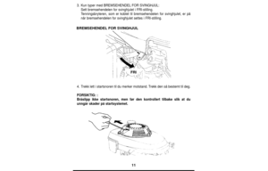 Page 1111
3.Kun typer med BREMSEHENDELFOR SVINGHJUL:
Sett bremsehendelen for svinghjulet i FRI-stilling.
Tenningsbryteren, som er koblet til bremsehendelen for svinghjulet, er på
når bremsehendelen for svinghjulet settes i FRI-stilling.
4.Trekk lett i startsnoren til du merker motstand. Trekk den så bestemt til deg.
FORSIKTIG::
Bråslipp ikke startsnoren, men før den kontrollert tilbake slik at du
unngår skader på startsystemet.
BREMSEHENDELFOR SVINGHJUL
FRI 