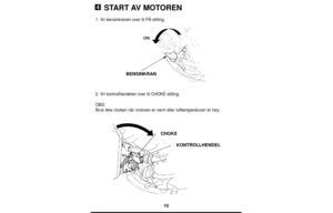 Page 1010
START AV MOTOREN
1. Vri bensinkranen over til PÅ-stilling.
2. Vri kontrollhendelen over til CHOKE-stilling.
OBS:
Bruk ikke choken når motoren er varm eller lufttemperaturen er høy.
4
BENSINKRAN
CHOKE
KONTROLLHENDEL 