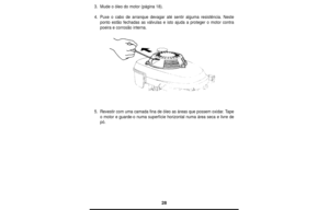 Page 2828
3.Mude o óleo do motor (página 18).
4.Puxe o cabo de arranque devagar até sentir alguma resistência. Neste
ponto estão fechadas as válvulas e isto ajuda a proteger o motor contra
poeira e corrosão interna.
5.Revestir com uma camada fina de óleo as áreas que possem oxidar. Tape
o motor e guarde-o numa superfície horizontal numa área seca e livre de
pó. 