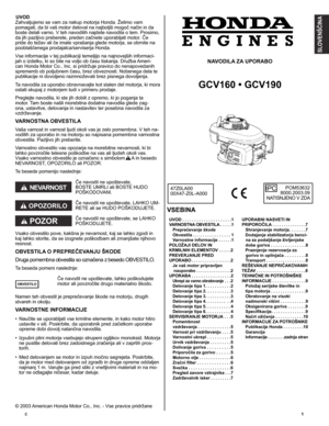 Page 1
E	
UVOD	Zahvaljujemo se vam za nakup motorja Honda. Želimo vam pomagati, da bi vaš motor deloval na najboljši mogoč način in da boste delali varno. V teh navodilih najdete navodila o tem. Prosimo, da jih pazljivo preberete, preden začnete uporabljati motor. Če pride do težav ali če imate vprašanja glede motorja, se obrnite na pooblaščenega prodajalca/serviserja Honda. 
Vse informacije v tej publikaciji temeljijo na najnovejših informaci-jah o izdelku, ki so bile na voljo ob času tiskanja. Družba...