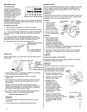 Page 6
6	E
MOTORNO OLJE 
Priporočeno olje	
Uporabite olje za štiritaktne motorje, ki dosega ali presega klasifikacijo API SH, SJ ali enakovredno. Vedno preverite oznako API na posodi za olje, če vsebuje črke SH, SJ ali 	
enakovredno
	
oznako.
	
Za splošno uporabo priporočamo viskoznost SAE 10W-30. Če je povprečna temperatura na vašem območju znotraj na tabeli označenih razponov, lahko upo-rabite tudi druge viskoznosti. 
Preverjanje nivoja olja	
1.
 
Olje preverite pri ugasnjenem in vodoravnem motorju. 
2....