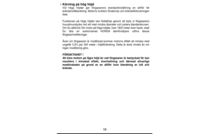 Page 1313
•Körning på hög höjd
Vid höga höjder ger förgasarens standardinställning en alltför fet
bränsle/luftblandning. Motorns funktion försämras och bränsleförbrukningen
ökar.
Funktionen på höga höjder kan förbättras genom att byta ut förgasarens
huvudmunstycke mot ett med mindre diameter och justera blandarskruven.
Om Du alltid kör Din motor på höga höjder, över 1800 meter över havet, skall
Du låta en auktoriserad HONDAåterförsäljare utföra dessa
förgasarmodifieringar.
Även om förgasaren är modifierad...