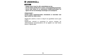 Page 1616
UNDERHÅLL
•Stoppa motorn innan Du utför underhållsbete på den.
•För att undvika ofrivillig start av motorn, ta bort tändstiftsanslutningen. 
•Service skall utföras av en auktoriserard HONDA-återförsäljare om
ägaren inte har de erforderliga utrustningen och kunskaperna.
FÖRSIKTIGHET !
Använd endast originalreservdelar. Användande av reservdelar med
lägre kvalitét kan skada motorn.
Regelbundet underhå av motorn är viktigt för att uppråtthålla motorns goda
funktion.
Regelbundet underhåll är ocksåviktigt...