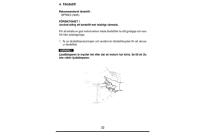 Page 2222
4. Tändstift
Rekommenderat tändstift :  
BPR6ES (NGK)
FÖRSIKTIGHET !
Använd aldrig ett tandstift met felaktigt värmetal.
För att erhålla en god motorfunktion måste tändstiftet ha rätt gnistgap och vara
fritt från sotavlagringar.
1.Ta av tändstiftsanslutningen och använd en tändstiftsnyckel för att skruva
ur tändstiftet.
Ljuddämparen är mycket het efter dat att motorn har körts. Se till att Du
inte vidrör ljuddämparen.
VARNING ! 