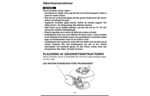 Page 4Säkerhetsinstruktioner
För att använda motorn säkert :
•Om bränsle är utspillt, torka upp det helt och låt bensinångorna vädra ut
innan Du starter motorn. 
•Rök inte och se till att inte öppen eld eller gnistor förekommer där motorn
tankas och bränslet förvaras.
•Avgaserna innehåller giftig koloxid. Undvik att inandas avgaser. Kör
aldrig motorn i ett stängt garage eller tillslutet utrymme. 
•Ställ motorn på ett stadigt underlag. Luta den inte mer än 15°. För stor
lutning kan medföra bränsleläckage....