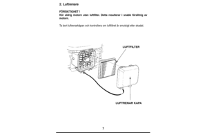 Page 77
2. Luftrenare
FÖRSIKTIGHET !
Kör aldrig motorn utan luftfilter. Detta resulterar i snabb förslitnig av
motorn.
Ta bort luftrenarkåpan och kontrollera om luftfiltret är smutsigt eller skadat.
LUFTFILTER
LUFTRENAR KAPA 