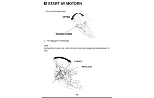 Page 1010
START AV MOTORN
1. Öppna bränslekrkanen
2.För reglaget till chokeläget.
OBS !
Använd inte choken när motorn är varm eller den omgivande temperaturen är
hög.
4
BRÄNSLEKRAN
CHOKE
REGLAGE
ÖPPEN 