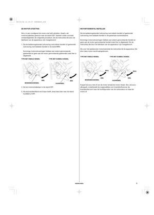 Page 5NEDERLANDS
DE MOTOR UITZETTEN MOTORTOERENTAL INSTELLEN
TYPE MET ENKELE HENDEL TYPE MET DUBBELE HENDEL
BEDIENINGSHENDELMIN.
GASHENDELMIN.TYPE MET ENKELE HENDEL TYPE MET DUBBELE HENDEL
MAX.
MIN.
BEDIENINGSHENDEL
GASHENDELMIN.MAX.
5
Als u in een noodgeval de motor snel wilt uitzetten, draait u de
motorschakelaar gewoon naar de stand OFF. Hanteer onder normale
omstandigheden de volgende procedure. Zie de instructies die door de
fabrikant van de apparatuur zijn meegeleverd.
Sommige motoruitvoeringen hebben...