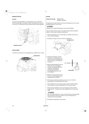 Page 10µ µ
µ
NEDERLANDS
BOUGIE BRANDSTOFFILTER
Inspectie
KOELSYSTEEMAanbevolen bougies:
BRANDSTOFFILTER
ZEEFROOSTERBOUGIESLEUTEL
0,70 0,80 mm
AFDICHTRING
10
Voor een goede werking moeten de bougies de juiste elektrodenafstand
hebben en mag er geen aanslag op aanwezig zijn. De aanbevolen bougies hebben de correcte warmtegraad voor de normale
bedrijfstemperatuur van de motor.
Het gebruik van verkeerde bougies kan de motor beschadigen.
Verwijder de bougies met een 13/16-inch bougiesleutel.
Inspecteer de...