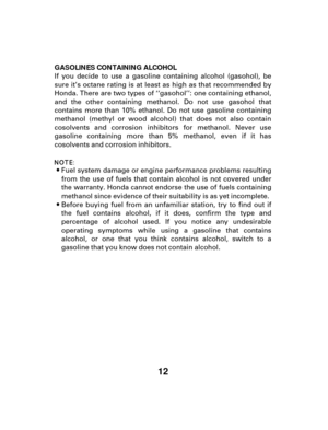 Page 1212
GASOLINES CONTAINING ALCOHOL
If you decide to use a gasoline containing alcohol (gasohol), be
sure it’s octane rating is at least as high as that recommended by
Honda. There are two types of ‘‘gasohol’’: one containing ethanol,
and the other containing methanol. Do not use gasohol that
contains more than 10% ethanol. Do not use gasoline containing
methanol (methyl or wood alcohol) that does not also contain
cosolvents and corrosion inhibitors for methanol. Never use
gasoline containing more than 5%...