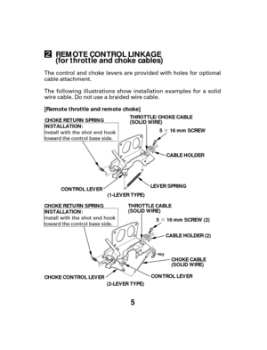 Page 5··
5
REMOTE CONTROL LINKAGE
(for throttle and choke cables)
[Remote throttle and remote choke]
CONTROL LEVER
CABLE HOLDER
LEVER SPRING
5 16 mm SCREW (2)5 16 mm SCREW
(1-LEVER TYPE)
(2-LEVER TYPE) CABLE HOLDER (2)
CONTROL LEVER
CHOKE CONTROL LEVER CHOKE RETURN SPRING
INSTALLATION:
CHOKE RETURN SPRING
INSTALLATION: THROTTLE CABLE
(SOLID WIRE)
CHOKE CABLE
(SOLID WIRE)
THROTTLE/CHOKE CABLE
(SOLID WIRE)
The control and choke levers are provided with holes for optional
cable attachment.
The following...