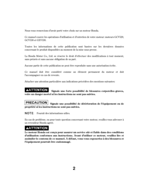 Page 2Nous vous remercions d’avoir porté votre choix sur un moteur Honda.
Toutes les inf ormations de cette publication sont basées sur les dernières données
concernant le produit disponibles au moment de la mise sous presse.
La Honda Motor Co., Ltd. se réserve le droit d’ef f ectuer des modif ications à tout moment,
sans préavis et sans aucune obligation de sa part.
Aucune partie de cette publication ne peut être reproduite sans une autorisation écrite.
Ce manuel doit être considéré comme un élément permanent...