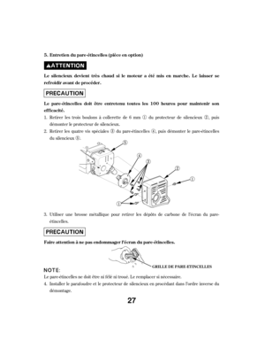 Page 27Installer le paraf oudre et le protecteur de silencieux en procédant dans l’ordre inverse du
démontage.
Le pare-étincelles ne doit être ni f êlé ni troué. Le remplacer si nécessaire. Utiliser une brosse métallique pour retirer les dépôts de carbone de l’écran du pare-
étincelles. Retirer les trois boulons à collerette de 6 mm du protecteur de silencieux , puis
démonter le protecteur de silencieux.
Retirer les quatre vis spéciales du pare-étincelles , puis démonter le pare-étincelles
du silencieux .
1....