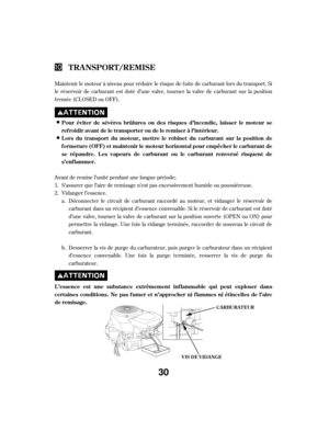 Page 30Maintenir le moteur à niveau pour réduire le risque de f uite de carburant lors du transport. Si
le réservoir de carburant est doté d’une valve, tourner la valve de carburant sur la position
fermée (CLOSED ou OFF).Déconnecter le circuit de carburant raccordé au moteur, et vidanger le réservoir de
carburant dans un récipient d’essence convenable. Si le réservoir de carburant est doté
d’une valve, tourner la valve de carburant sur la position ouverte (OPEN ou ON) pour
permettre la vidange. Une f ois la...